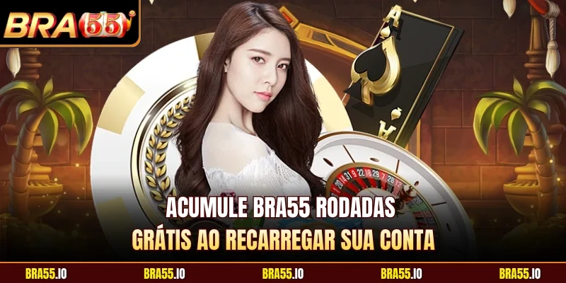Acumule BRA55 rodadas grátis ao recarregar sua conta