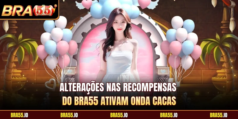 Alterações Nas Recompensas Do BRA55 Ativam Onda Cacas