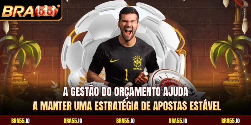 A gestão do orçamento ajuda a manter uma estratégia de apostas estável