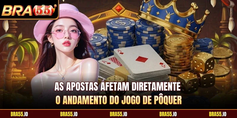 As apostas afetam diretamente o andamento do jogo de pôquer