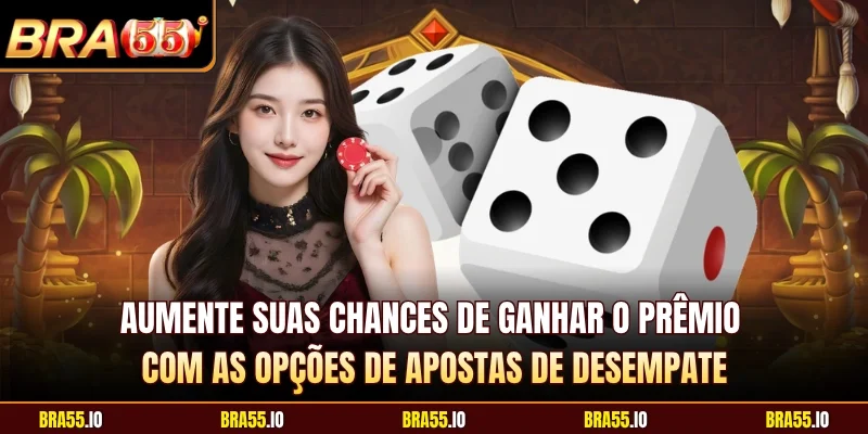 Aumente suas chances de ganhar o prêmio com as opções de apostas de desempate