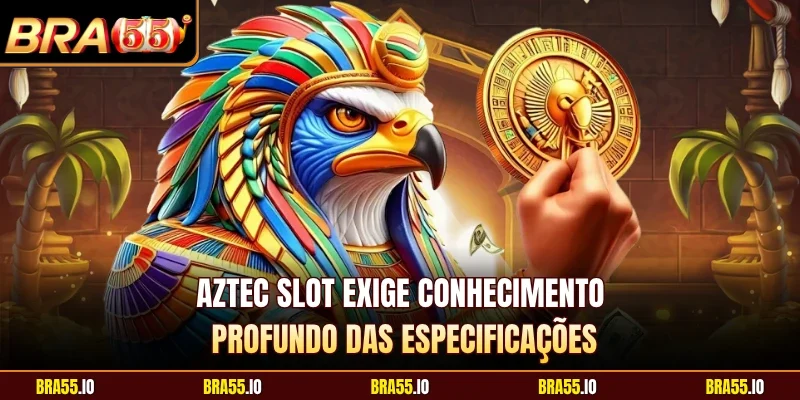 Aztec Slot exige conhecimento profundo das especificações