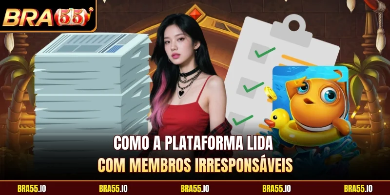 Como a plataforma lida com membros irresponsáveis
