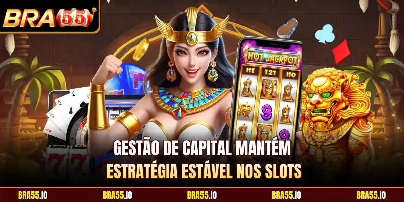 Gestão de capital mantém estratégia estável nos slots