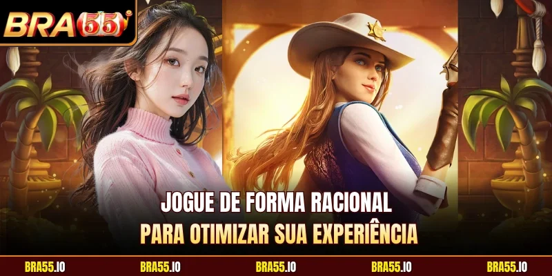 Jogue de forma racional para otimizar sua experiência