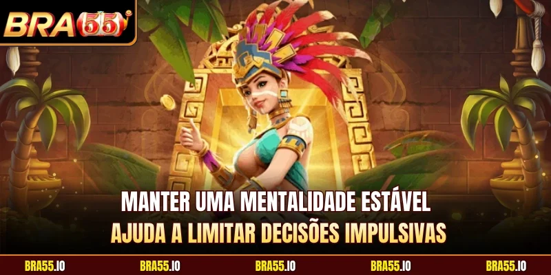 Manter uma mentalidade estável ajuda a limitar decisões impulsivas