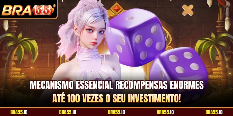 Mecanismo essencial Recompensas enormes, até 100 vezes o seu investimento!