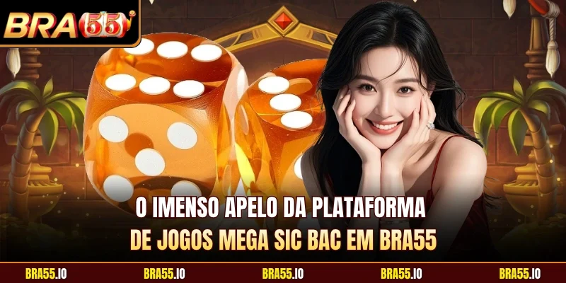 O imenso apelo da plataforma de jogos Mega Sic Bac em BRA55