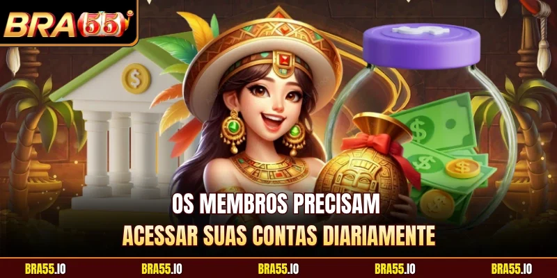 Os membros precisam acessar suas contas diariamente
