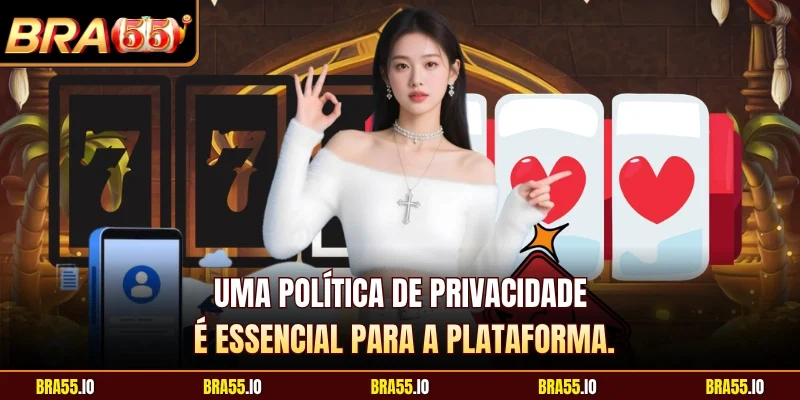 Uma política de privacidade é essencial para a plataforma. 
