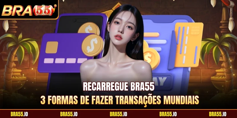 Recarregue BRA55 - 3 Formas De Fazer Transações Mundiais
